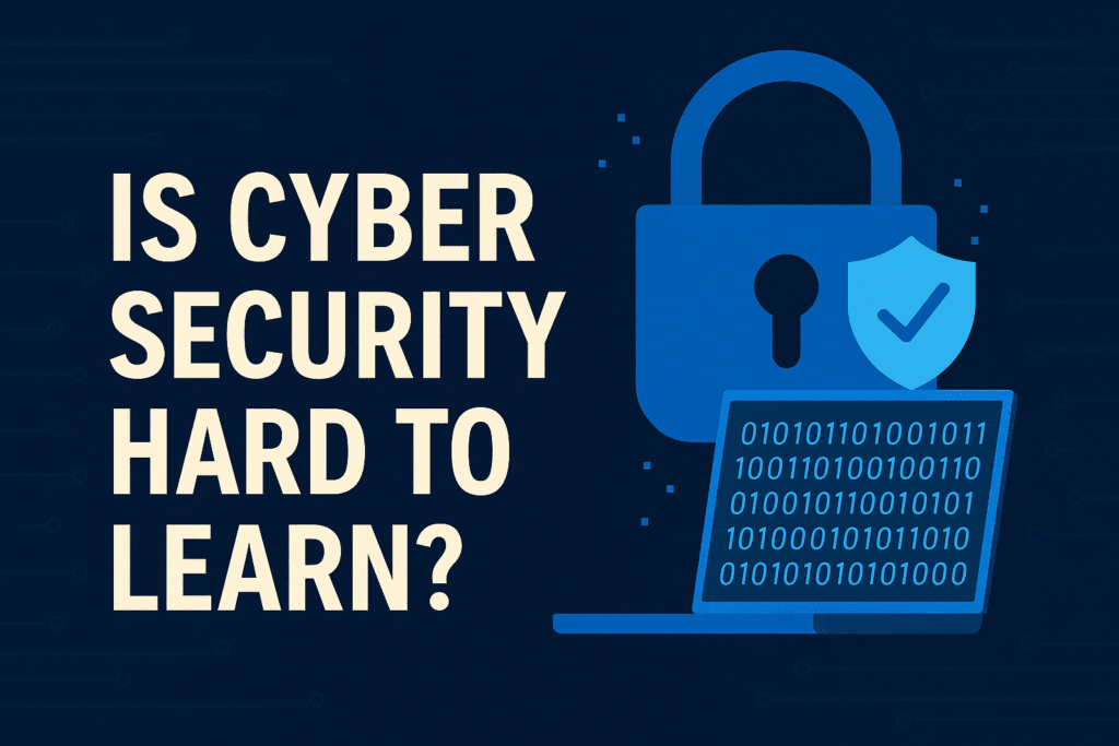 Is Cyber Security Hard to Learn? A Beginner’s Perspective Cyber Security Hard to Learn
